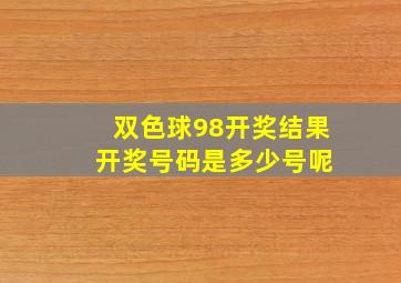 双色球98开奖结果 开奖号码是多少号呢